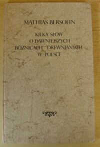 Miniatura okładki Bersohn Mathias Kilka słów o dawniejszych bóżnicach drewnianych w Polsce. Zeszyt I-III.