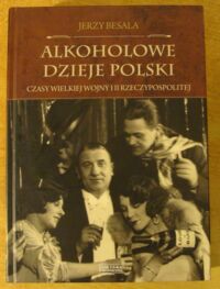 Miniatura okładki Besala Jerzy Alkoholowe dzieje Polski. Czasy Wielkiej Wojny i II Rzeczypospolitej,