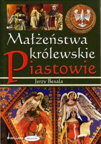 Miniatura okładki Besala Jerzy Małżeństwa królewskie. Piastowie. Przemyślidzi, Andegawenowie.