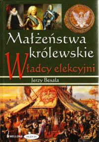 Miniatura okładki Besala Jerzy Małżeństwa królewskie. Władcy elekcyjni.