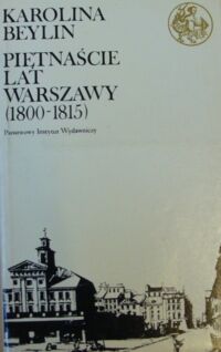 Miniatura okładki Beylin Karolina Piętnaście lat Warszawy (1800-1815). /Biblioteka Syrenki/