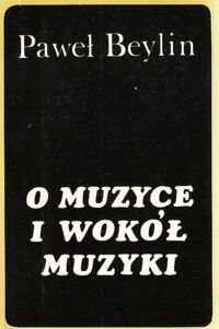 Miniatura okładki Beylin Paweł O muzyce i wokół muzyki. Felietony.