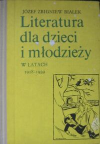 Miniatura okładki Białek Józef Zbigniew Literatura dla dzieci i młodzieży w latach 1918-1939. Zarys monograficzny. Materiały.