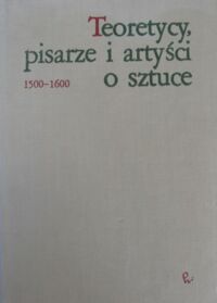 Miniatura okładki Białostocki Jan /wyb. i oprac./ Teoretycy, pisarze i artyści o sztuce 1500-1600.