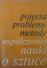 Miniatura okładki Białostocki Jan /wybrał/ Pojęcia, problemy, metody współczesnej nauki o sztuce. Dwadzieścia sześć artykułów uczonych europejskich i amerykańskich.