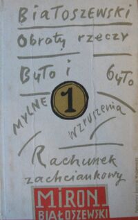 Miniatura okładki Białoszewski Miron Obroty rzeczy. Rachunek zachciankowy. Było i było. Mylne wzruszenia. /Utwory zebrane. Tom 1/