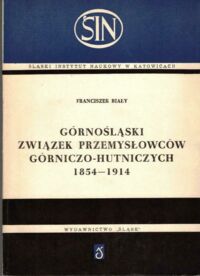 Miniatura okładki Biały Franciszek Górnośląski Związek Przemysłowców Górniczo-Hutniczych 1854-1914. Z dziejów kapitalizmu monopolistycznego na Śląsku.