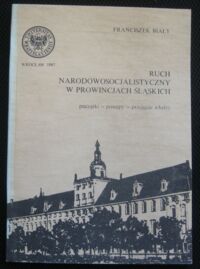 Miniatura okładki Biały Franciszek Ruch narodowosocjalistyczny w prowincjach śląskich. Początki - postępy - przejęcie władzy.