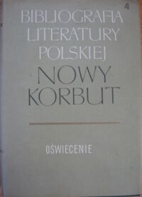 Miniatura okładki  Bibliografia literatury polskiej. Nowy Korbut. T.4. Oświecenie. Hasła ogólne, rzeczowe i osobowe. A-H.