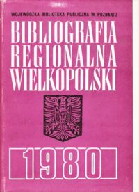 Miniatura okładki  Bibliografia regionalna Wielkopolski. 1980. Bibliografia województwa konińskiego , leszczyńskiego , pilskiego i poznańskiego .