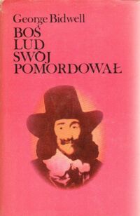 Miniatura okładki Bidwell George "Boś lud swój pomordował...". Biografia Karola I Stuarta.