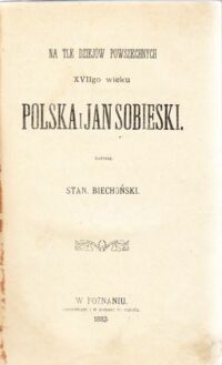 Miniatura okładki Biechoński Stanisław, Degórski Franciszek, Na tle dziejów powszechnych XVIIgo wieku Polska i Jan Sobieski.
Miłość ojczyzny w obecnem położeniu naszem. 
Pamiętniki Stanisława Kosmowskiego z końca XVIII wieku. KLOCEK