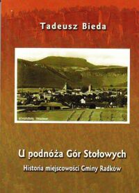 Miniatura okładki Bieda Tadeusz U podnóża Gór Stołowych. Historia miejscowości Gminy Radków.