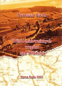 Miniatura okładki Bieda Tadeusz Wśród malowniczych wzgórz nad Włodzicą. Zarys dziejów miejscowości gminy Nowa Ruda.