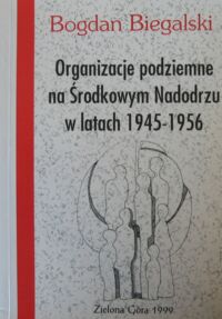 Miniatura okładki Biegalski Bogdan Organizacje podziemne na Środkowym Nadodrzu w latach 1945-1956.