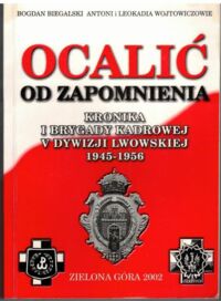 Miniatura okładki Biegalski Bogdan Wojtowiczowie Antoni i Leokadia Ocalić od zapomnienia. Kronika I Brygady Kadrowej V Dywizji Lwowskiej 1945-1956.