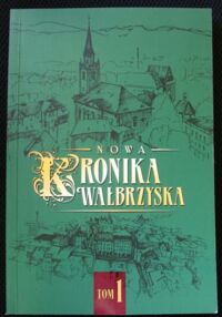 Miniatura okładki Bielawska Sylwia /red./ Nowa Kronika Wałbrzyska. Tom I.