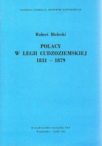 Miniatura okładki Bielecki Robert Polacy w Legii Cudzoziemskiej 1831 - 1879.