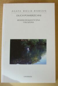 Miniatura okładki Bielik-Robson Agata Duch powierzchni. Rewizja romantyczna i filozofia. /Horyzonty Nowoczesności. Tom 33/