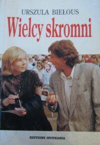 Miniatura okładki Biełous Urszula Wielcy skromni. Rzecz o wybitnych artystach filmu i teatru, którzy naprawdę są skromni.