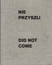 Miniatura okładki Bieniek Michał /kurator/, Kosałka Jerzy /aranżacja wystawy/ Nie przyszli. Did not come. Jerzy Kosałka. 