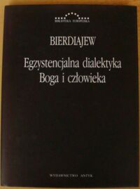 Miniatura okładki Bierdiajew Mikołaj Egzystencjalna dialektyka Boga i człowieka. /Biblioteka Europejska/