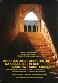 Miniatura okładki Biesiekierski T., Suchodolski J., Trocka - Leszczyńska E. Architektura na obszarze Sudetów. Sudety środkowe, wschodnie i Przedgórze Sudeckie. Architektur in der Sudetenregion.