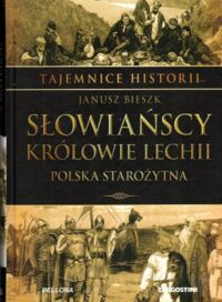 Miniatura okładki Bieszk Janusz Słowiańscy królowie Lechii. Polska starożytna. /Tajemnice Historii/