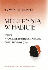 Miniatura okładki Biliński Krzysztof Modernista w habicie. Ksiądz Franciszek Euzebiusz Stateczny oraz jego pamiętnik. /Acta Universitatis Wratislaviensi No 2063/