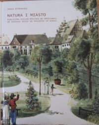 Miniatura okładki Bińkowska Iwona  Natura i miasto. Publiczna zieleń miejska we Wrocławiu od schyłku XVIII do początku XX wieku. 