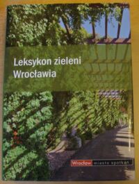 Miniatura okładki Bińkowska Iwona, Szopińska Elżbieta /red./ Leksykon zieleni Wrocławia.