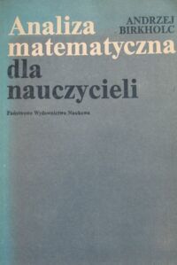 Miniatura okładki Birkholc Andrzej Analiza matematyczna dla nauczycieli.