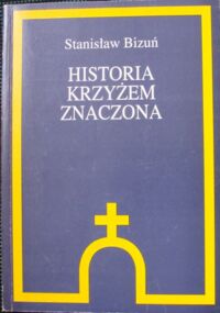 Miniatura okładki Bizuń Stanisław Historia krzyżem znaczona. Wspomnienia z życia Kościoła katolickiego na Ziemi Lwowskiej 1939-1945.