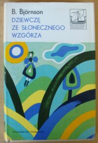 Miniatura okładki Bjornson Bjornstjerne Dziewczę ze Słonecznego Wzgórza. Marsz weselny. /Seria Dzieł Pisarzy Skandynawskich/