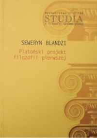 Miniatura okładki Blandzi Seweryn Platoński projekt filozofii pierwszej. /Studia z fiolozofii systematycznej. Tom 3./