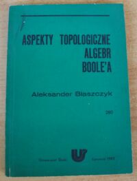 Miniatura okładki Błaszczyk Aleksander Aspekty topologiczne algebr Boolea.