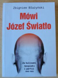 Miniatura okładki Błażyński Zbigniew Mówi Józef Światło.Za kulisami bezpieki i partii 1940-1955.