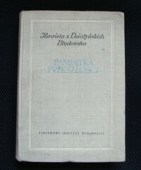 Miniatura okładki Błędowska z Działyńskich Henrietta Pamiątka przeszłości. Wspomnienia z lat 1794-1832. /Biblioteka Pamiętników Polskich i Obcych/