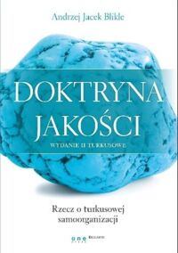 Miniatura okładki Blikle Jacek Andrzej Doktryna jakości. Wydanie II turkusowe. Rzecz o turkusowej samoorganizacji.