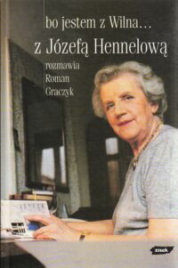 Miniatura okładki  Bo jestem z Wilna ... z Józefą Hennelową rozmawia Roman Graczyk .