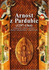 Miniatura okładki Bobkova Lenka, Gładkiewicz Ryszard, Vorel Petr Arnost z Pardubic(1297-1364). Osobnost  -Okruh - Dedictvi. Postać - Środowisko - Dziedzictwo.