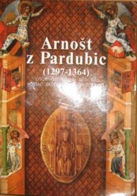 Miniatura okładki Bobkova Lenka, Gładkiewicz Ryszard, Vorel Petr /red./ Arnost z Pardubic (1297-1364). Osobnost - Okruh - Dedictvi. Postać - Środowisko - Dziedzictwo.