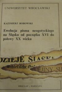 Miniatura okładki Bobowski Kazimierz Ewolucja pisma neogotyckiego na Śląsku od początku XVI do połowy XX wieku.