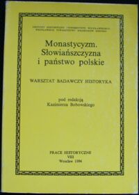 Miniatura okładki Bobowski Kazimierz /red./ Monastycyzm. Słowiańszczyzna i państwo polskie. Warsztat badawczy historyka./Prace Historyczne VIII/