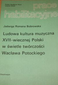 Miniatura okładki Bobrowska Jadwiga Romana Ludowa kultura muzyczna XVII-wiecznej Polski w świetle twórczości Wacława Potockiego.