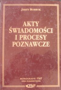 Miniatura okładki Bobryk Jerzy Akty świadomości i procesy poznawcze. /Monografie FNP. Seria Humanistyczna/