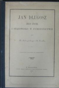Miniatura okładki Bobrzycki M. i Smolka St. Jan Długosz jego życie i stanowisko w piśmiennictwie.