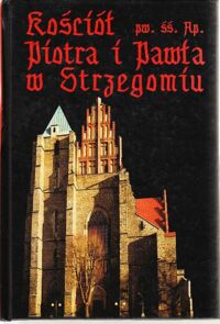 Miniatura okładki Bochnak Władysław Ks. Kościół pw. śś. Ap. Piotra i Pawła w Strzegomiu. Ośrodek kultu Matki Boskiej Strzegomskiej.