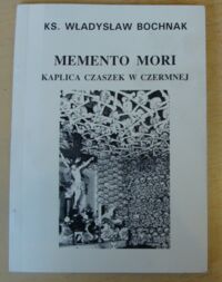 Miniatura okładki Bochnak Władysław Memento mori. Kaplica czaszek w Czeremnej.