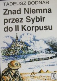 Miniatura okładki Bodnar Tadeusz Znad Niemna przez Sybir do II Korpusu.